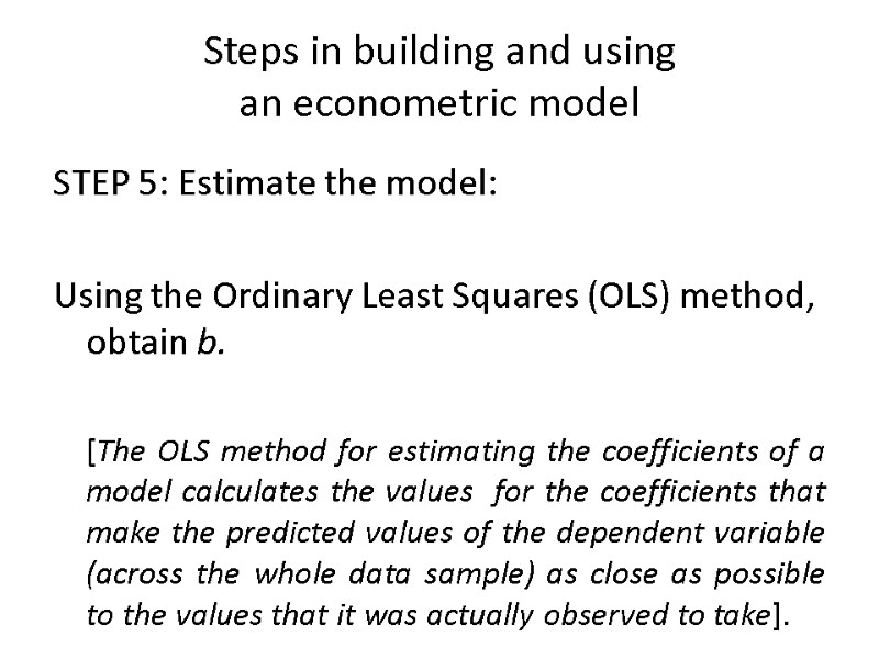Steps in building and using  an econometric model  STEP 5: Estimate the